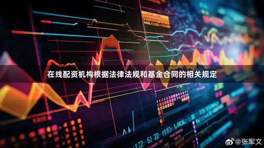 在线配资机构根据法律法规和基金合同的相关规定