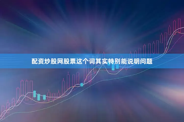 配资炒股网股票这个词其实特别能说明问题