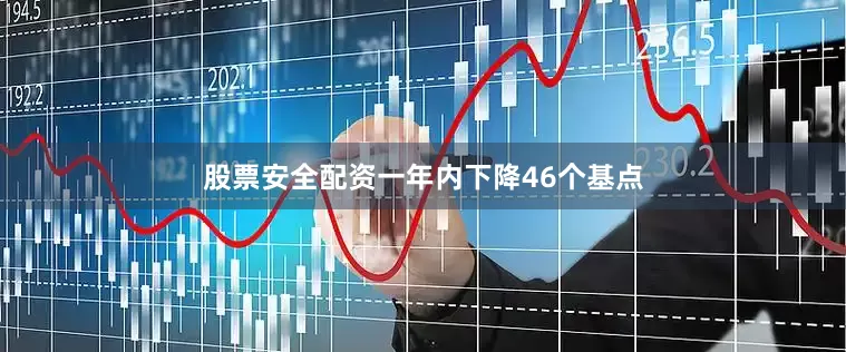 股票安全配资一年内下降46个基点