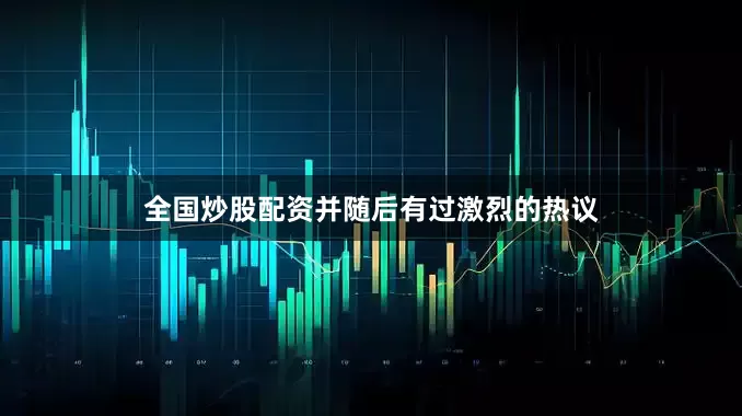 全国炒股配资并随后有过激烈的热议