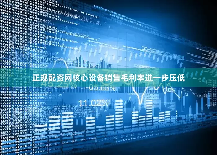 正规配资网核心设备销售毛利率进一步压低