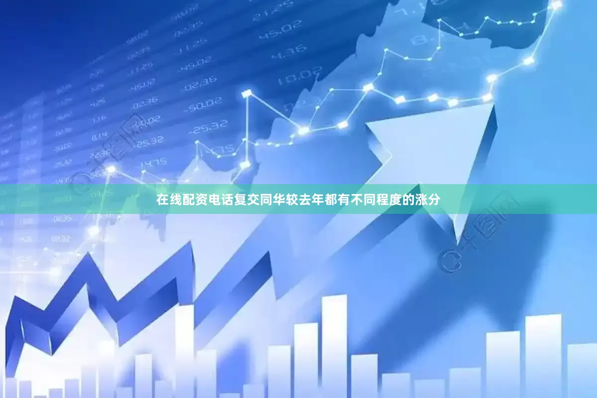 在线配资电话复交同华较去年都有不同程度的涨分