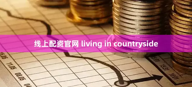 线上配资官网 living in countryside