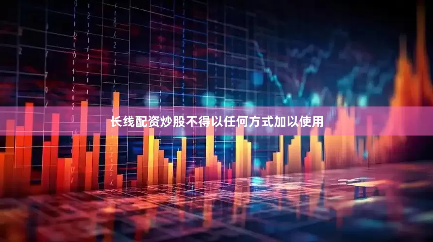 长线配资炒股不得以任何方式加以使用
