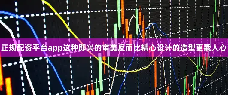 正规配资平台app这种即兴的审美反而比精心设计的造型更戳人心