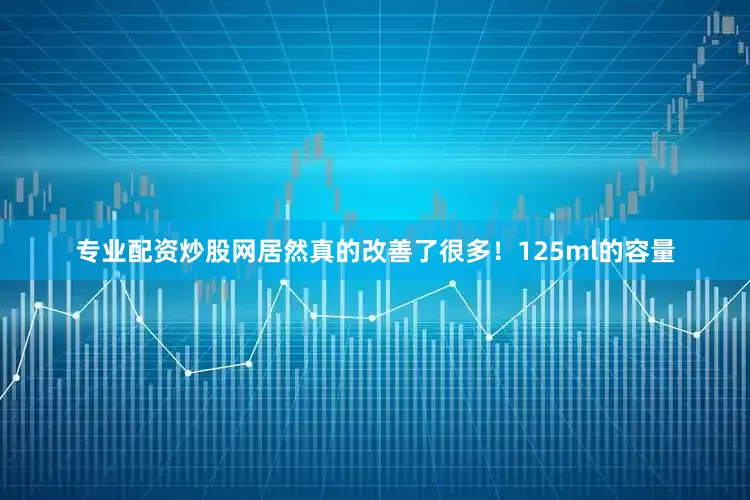 专业配资炒股网居然真的改善了很多！125ml的容量