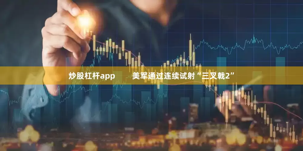 炒股杠杆app        美军通过连续试射“三叉戟2”